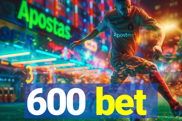 600 bet