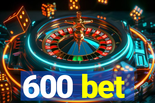 600 bet