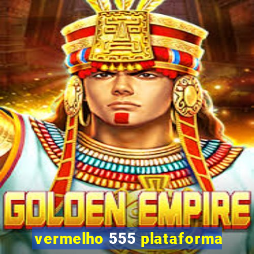 vermelho 555 plataforma