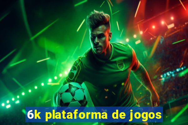 6k plataforma de jogos