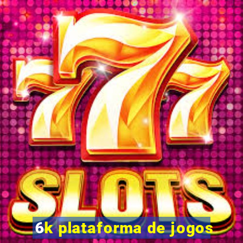 6k plataforma de jogos