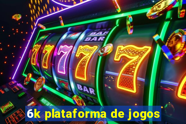 6k plataforma de jogos