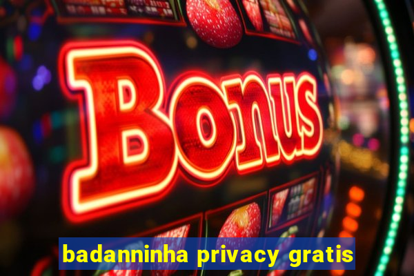 badanninha privacy gratis