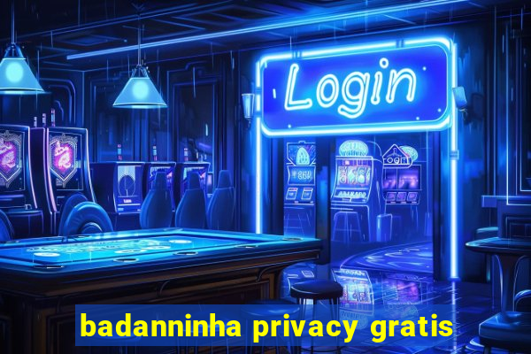 badanninha privacy gratis