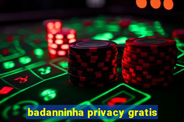 badanninha privacy gratis