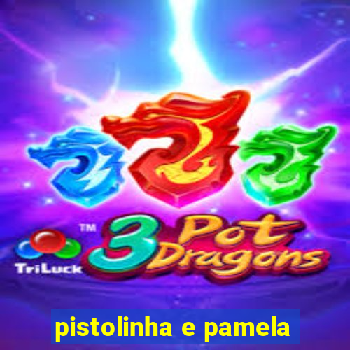 pistolinha e pamela