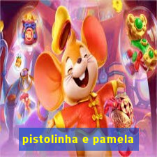 pistolinha e pamela