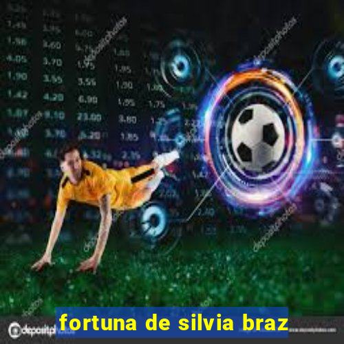 fortuna de silvia braz