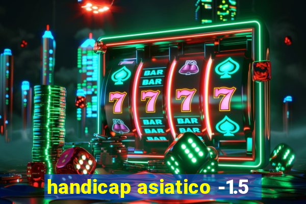 handicap asiatico -1.5