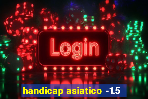 handicap asiatico -1.5