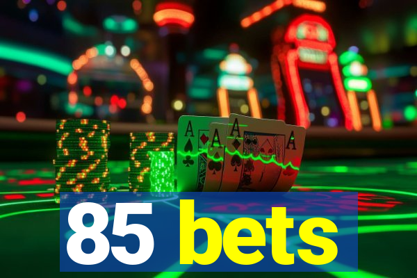 85 bets