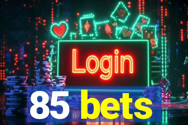 85 bets