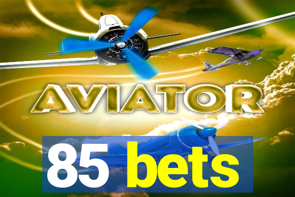 85 bets