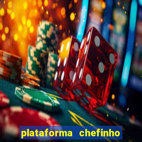 plataforma chefinho 777 bet