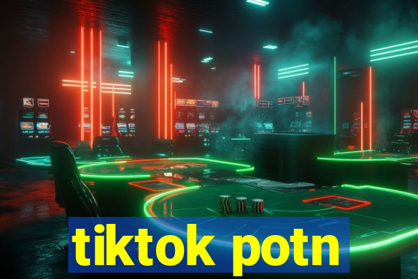 tiktok potn