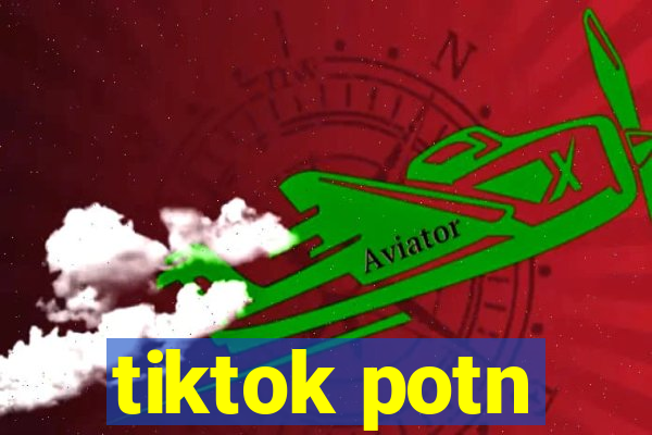 tiktok potn