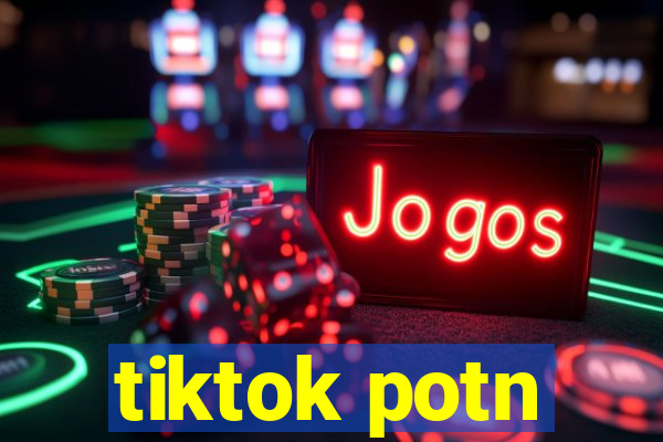 tiktok potn