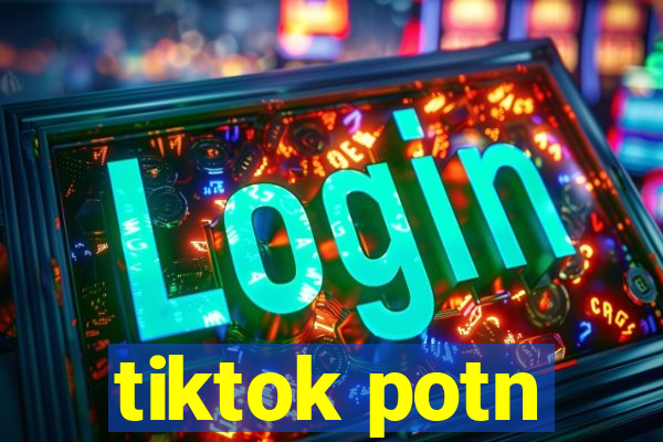 tiktok potn