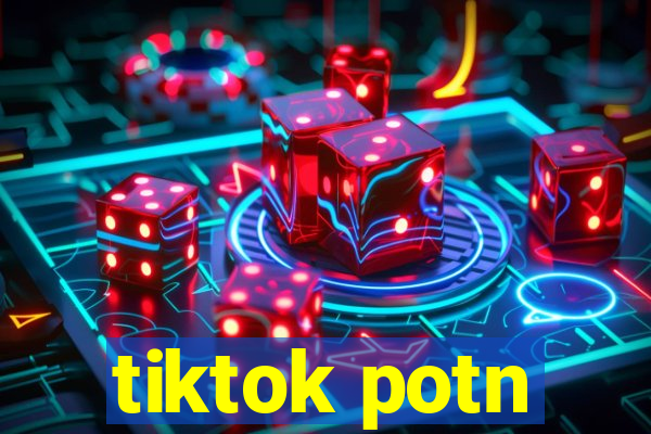 tiktok potn