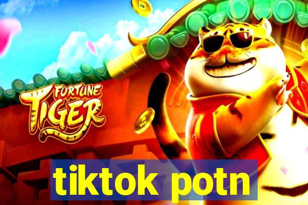 tiktok potn