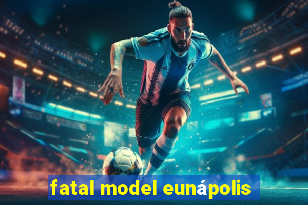 fatal model eunápolis