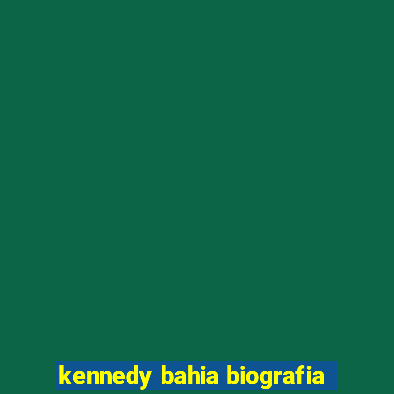 kennedy bahia biografia