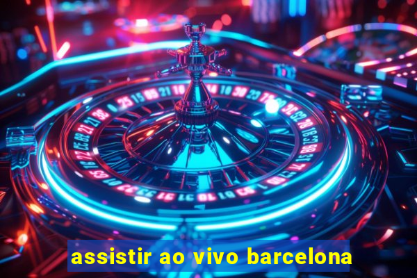 assistir ao vivo barcelona