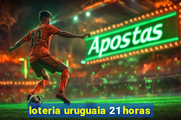 loteria uruguaia 21 horas