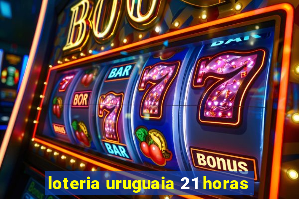 loteria uruguaia 21 horas