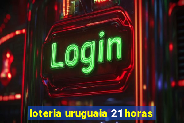 loteria uruguaia 21 horas