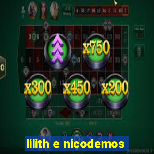 lilith e nicodemos