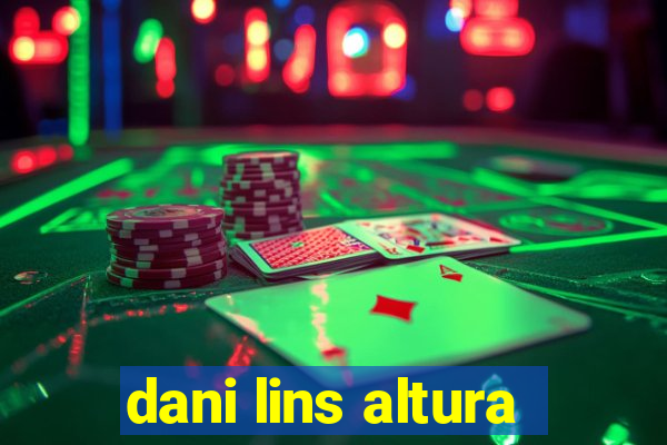 dani lins altura