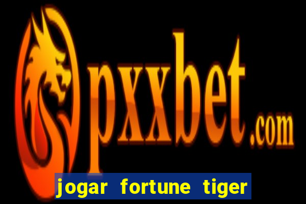 jogar fortune tiger de graca