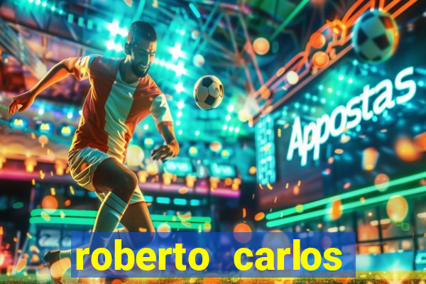 roberto carlos jogador fortuna