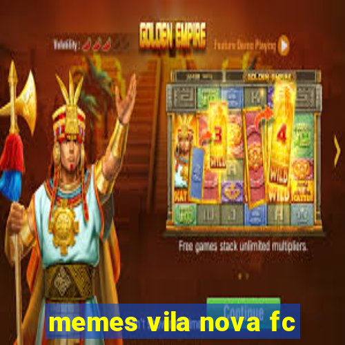 memes vila nova fc