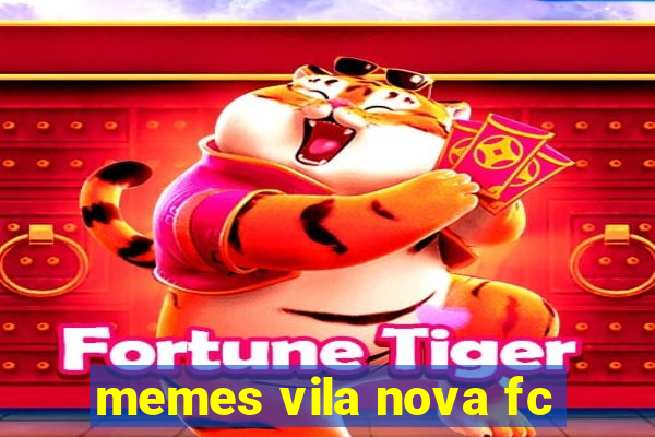 memes vila nova fc