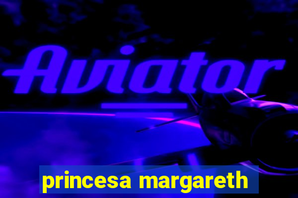 princesa margareth