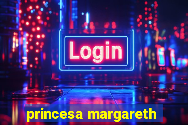 princesa margareth