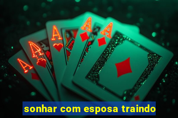 sonhar com esposa traindo