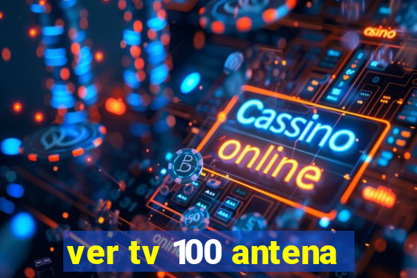 ver tv 100 antena