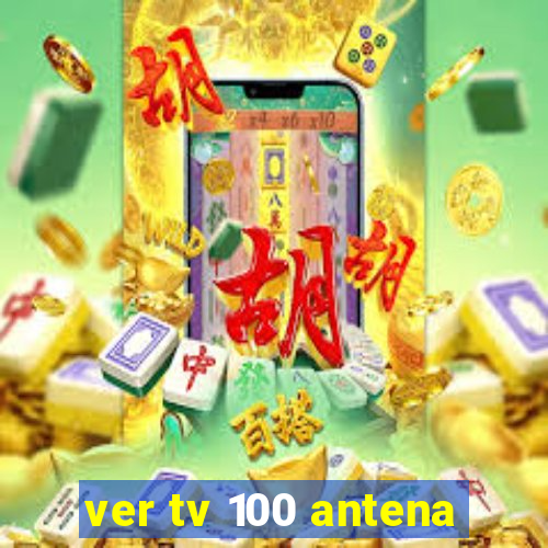 ver tv 100 antena