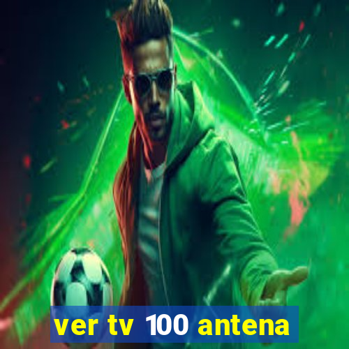 ver tv 100 antena