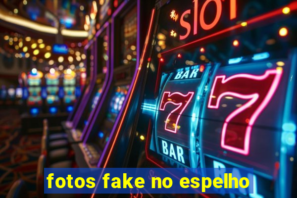 fotos fake no espelho