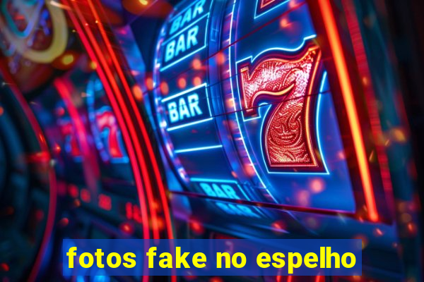 fotos fake no espelho