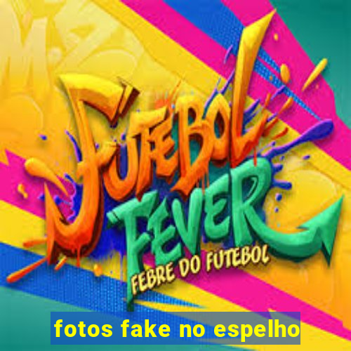 fotos fake no espelho