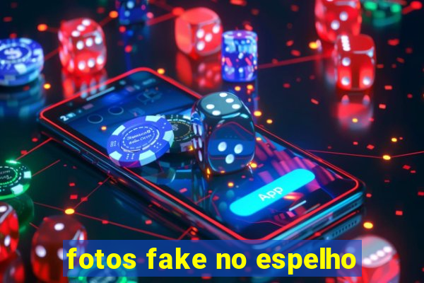 fotos fake no espelho