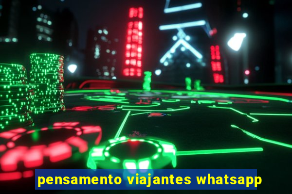 pensamento viajantes whatsapp