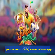 pensamento viajantes whatsapp