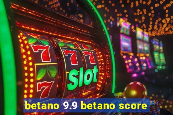 betano 9.9 betano score