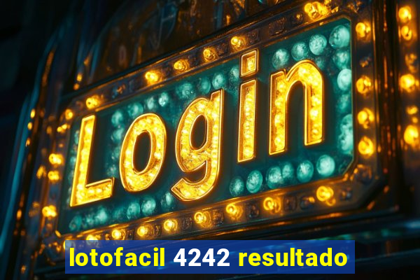 lotofacil 4242 resultado